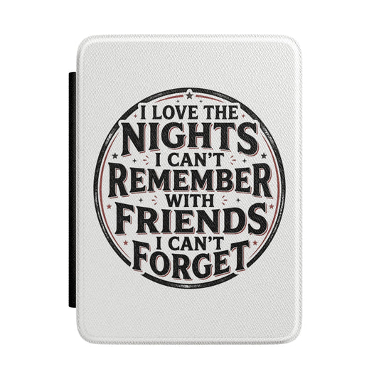 Kindle Case — "I Love the Nights I Can't Remember With Friends I Can't Forget" Protective E-Reader Cover